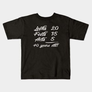 40 years old - looks 20 , feels 15 , acts 5 Kids T-Shirt